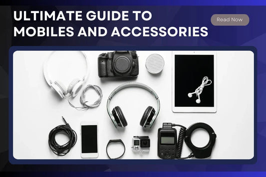 The Ultimate Guide to Mobiles and Accessories: Elevate Your Tech Experience